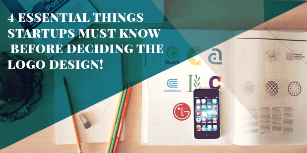 4 Essential Things Startups Must Know Before Deciding On Logo Design!