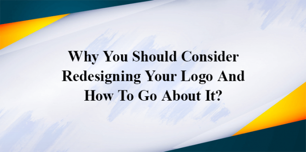 Why You Should Consider Redesigning Your Logo And How To Go About It?